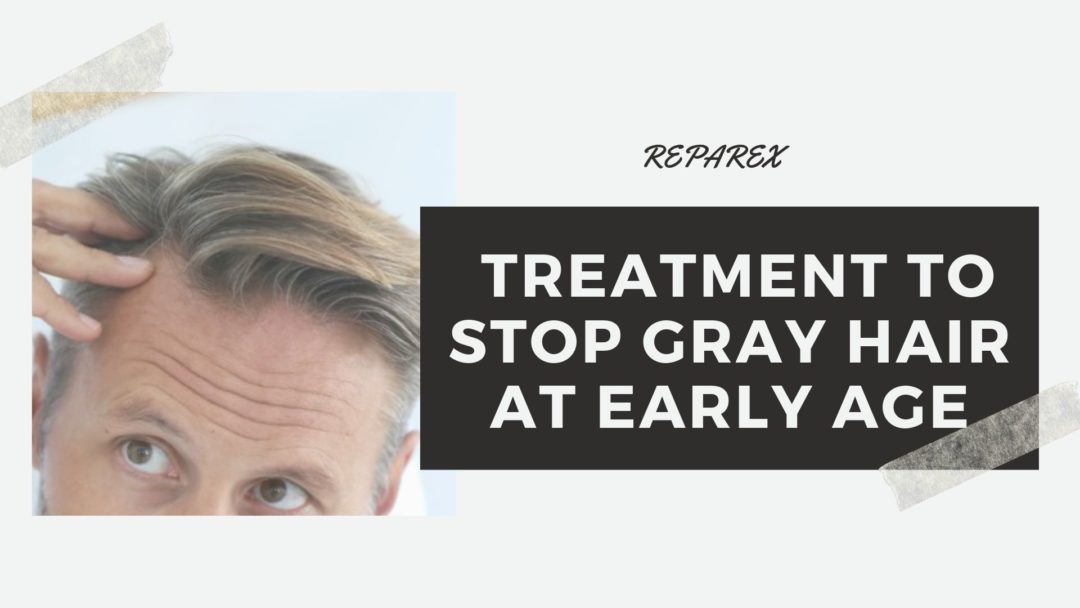 Best Treatment to Stop Gray Hair at Early Age